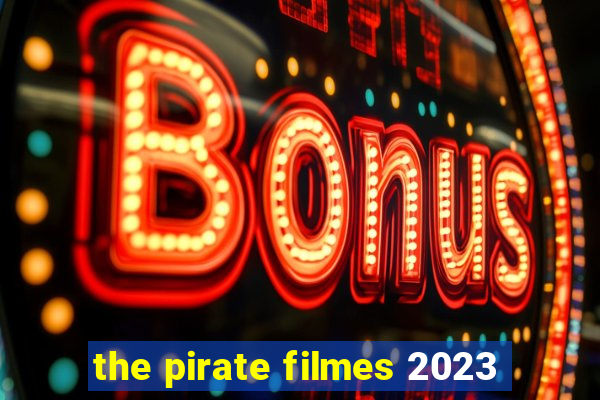 the pirate filmes 2023