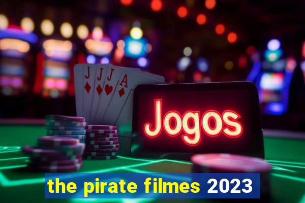 the pirate filmes 2023