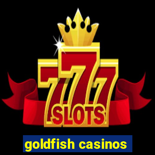 goldfish casinos