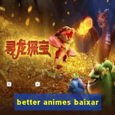 better animes baixar