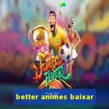 better animes baixar