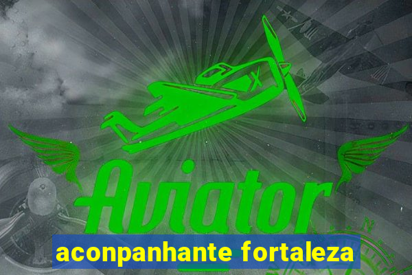 aconpanhante fortaleza