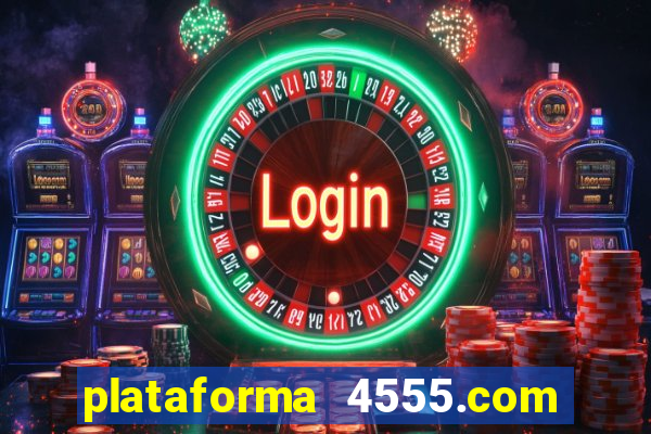 plataforma 4555.com é confiável