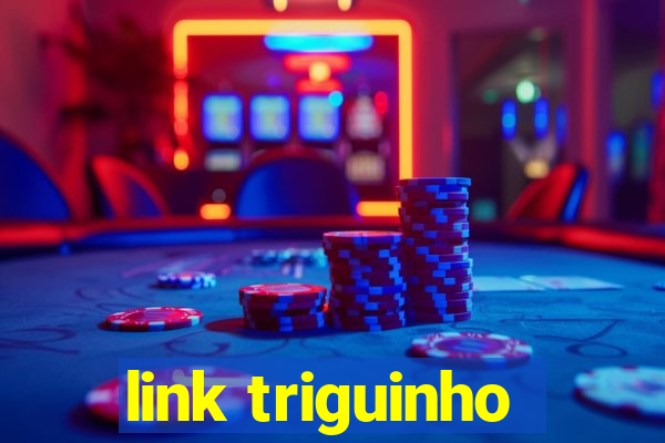 link triguinho