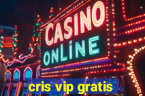 cris vip gratis