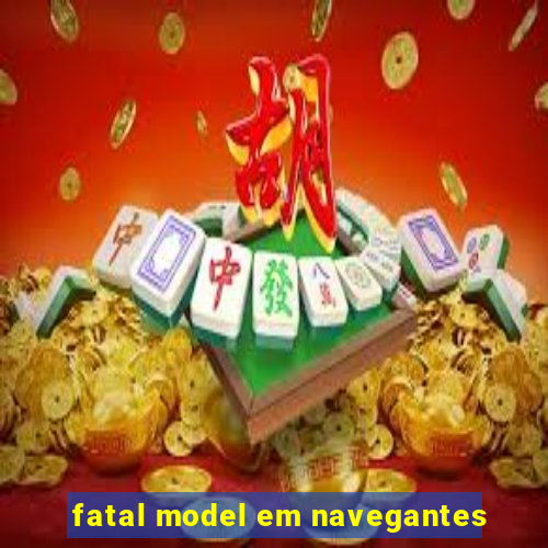 fatal model em navegantes