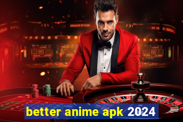 better anime apk 2024