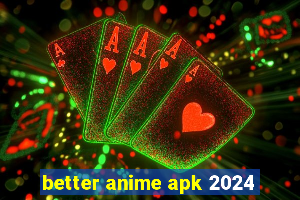 better anime apk 2024