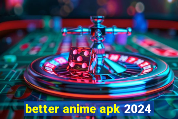 better anime apk 2024