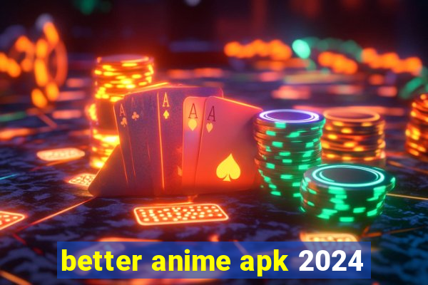 better anime apk 2024