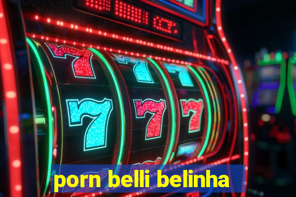 porn belli belinha