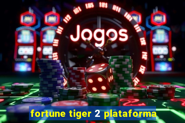 fortune tiger 2 plataforma