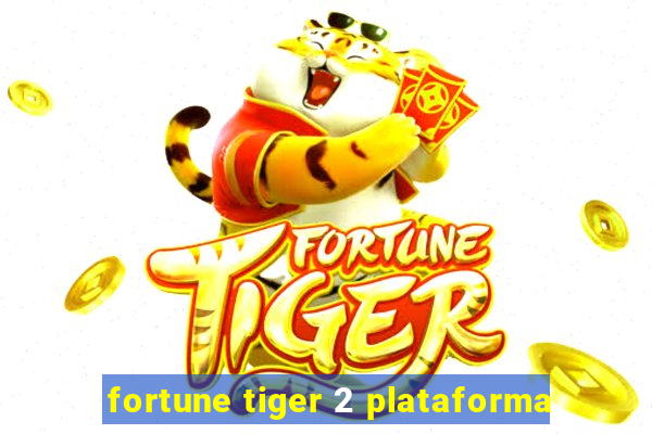 fortune tiger 2 plataforma