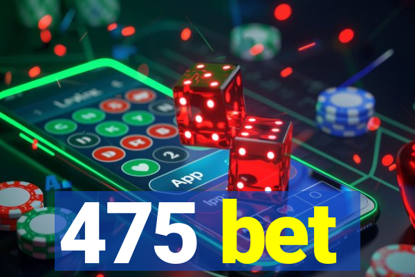 475 bet