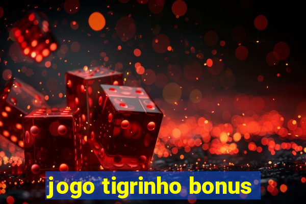 jogo tigrinho bonus