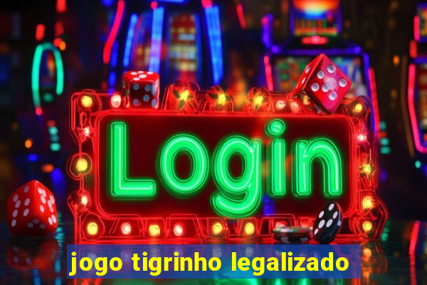 jogo tigrinho legalizado