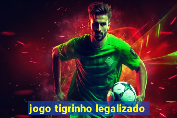 jogo tigrinho legalizado