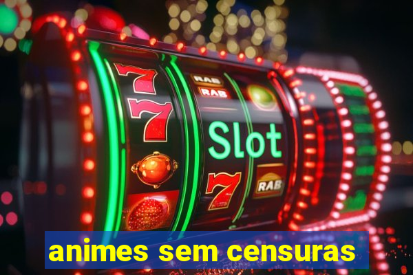 animes sem censuras