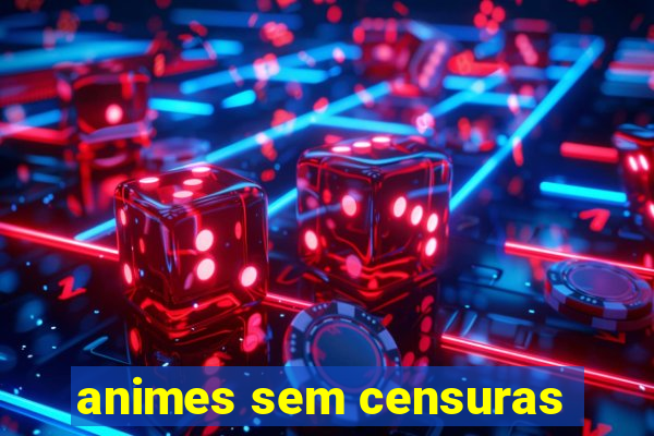 animes sem censuras