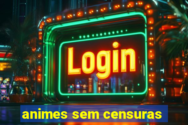 animes sem censuras