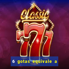 6 gotas equivale a quantos ml