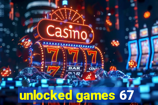 unlocked games 67