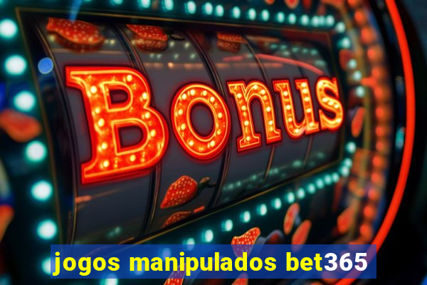 jogos manipulados bet365