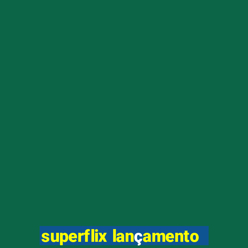 superflix lançamento