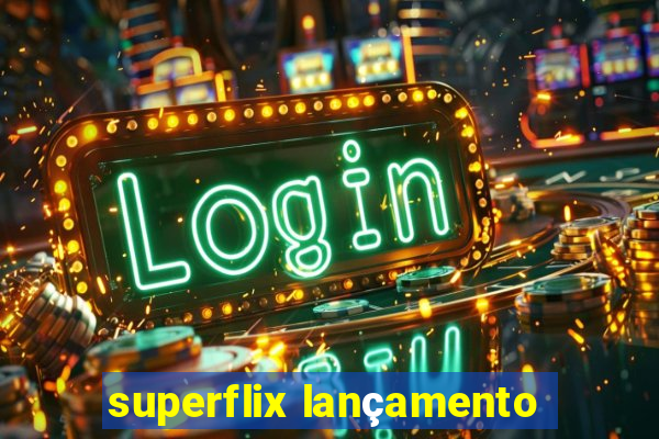 superflix lançamento