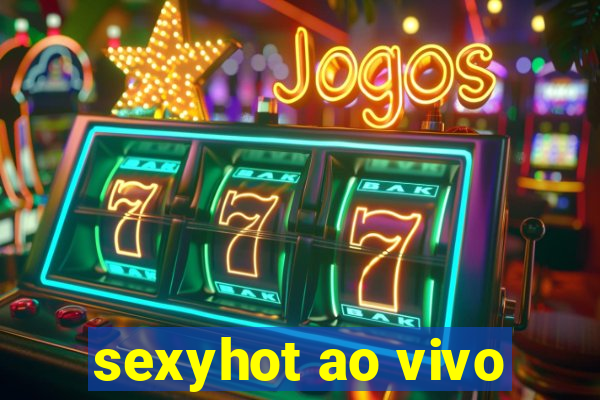 sexyhot ao vivo