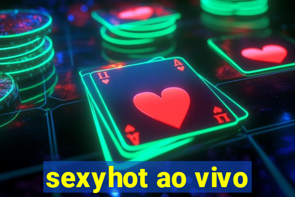 sexyhot ao vivo