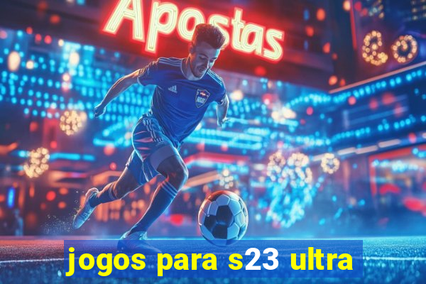 jogos para s23 ultra