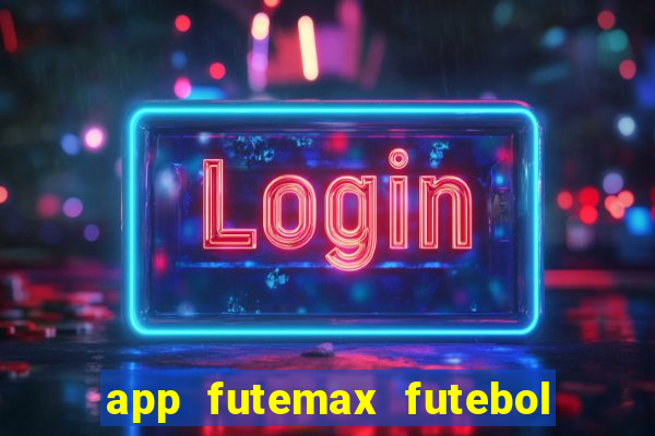 app futemax futebol ao vivo