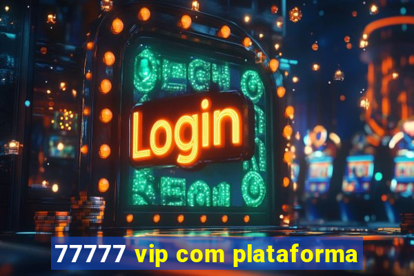 77777 vip com plataforma