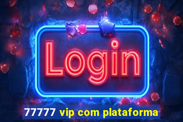 77777 vip com plataforma