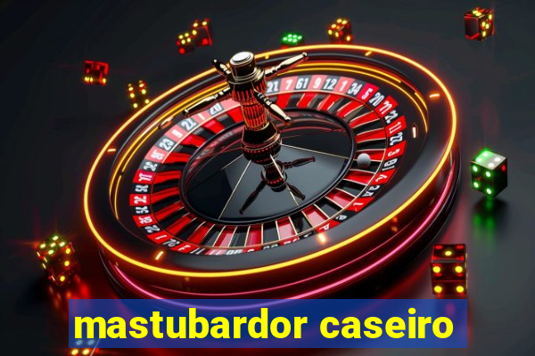 mastubardor caseiro