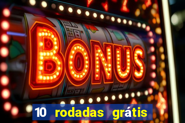 10 rodadas grátis sem depósito