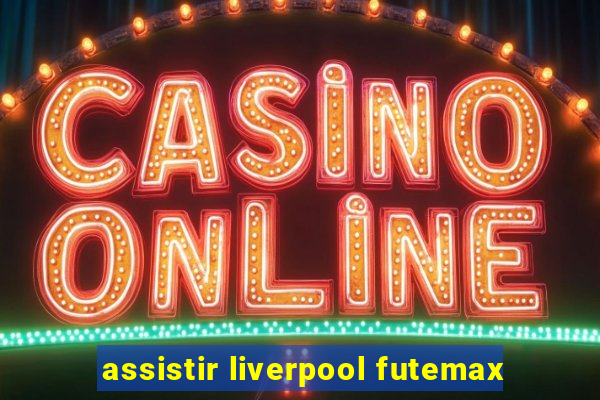 assistir liverpool futemax