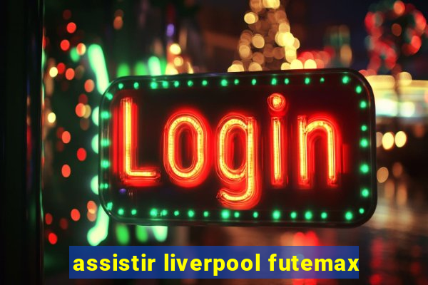 assistir liverpool futemax