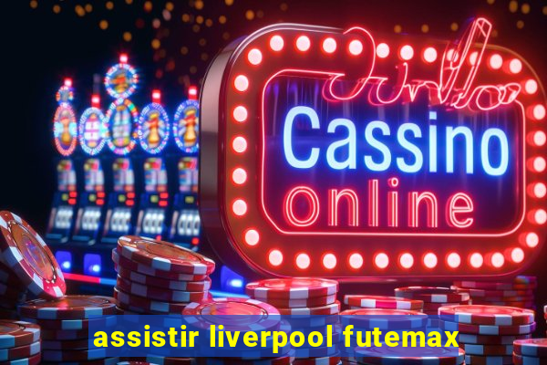 assistir liverpool futemax