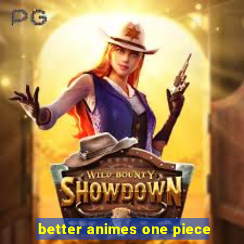 better animes one piece