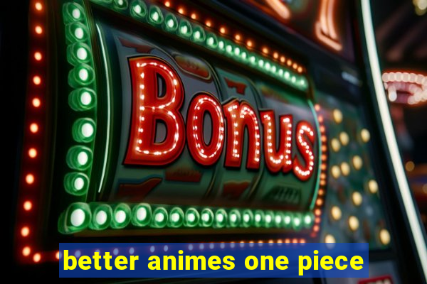 better animes one piece