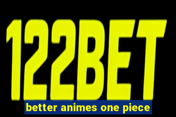 better animes one piece