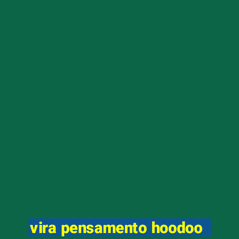 vira pensamento hoodoo