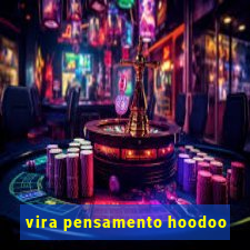 vira pensamento hoodoo