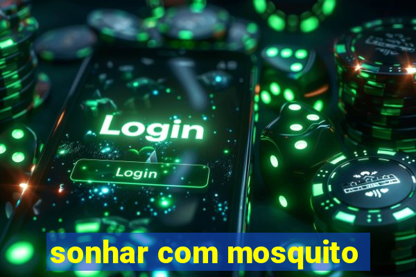 sonhar com mosquito