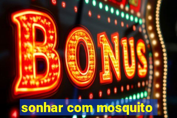 sonhar com mosquito