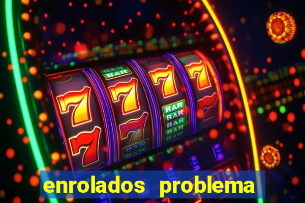 enrolados problema em dobro click jogos