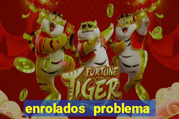 enrolados problema em dobro click jogos