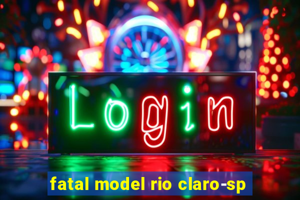 fatal model rio claro-sp